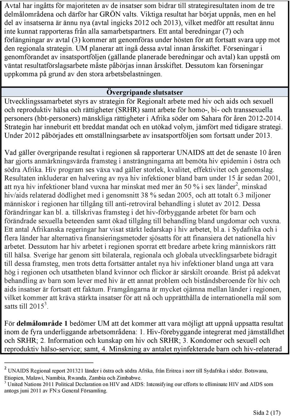 Ett antal beredningar (7) och förlängningar av avtal (3) kommer att genomföras under hösten för att fortsatt svara upp mot den regionala strategin. UM planerar att ingå dessa avtal innan årsskiftet.