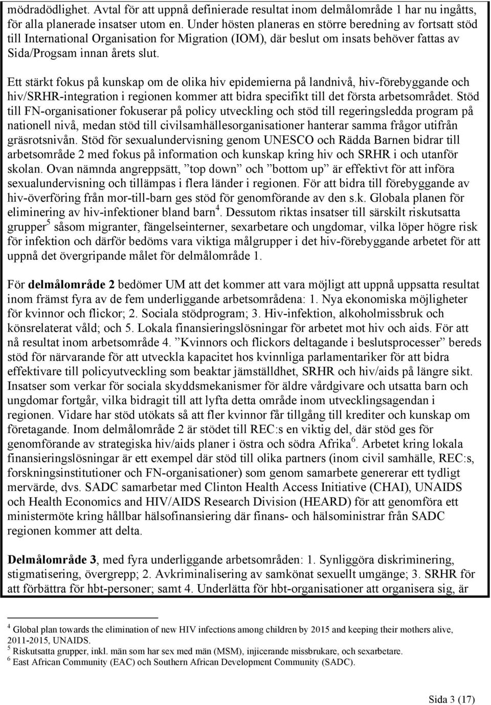 Ett stärkt fokus på kunskap om de olika hiv epidemierna på landnivå, hiv-förebyggande och hiv/srhr-integration i regionen kommer att bidra specifikt till det första arbetsområdet.