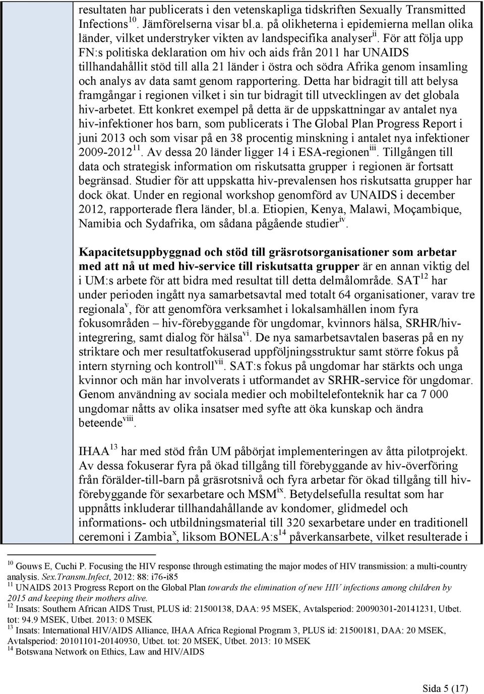 rapportering. Detta har bidragit till att belysa framgångar i regionen vilket i sin tur bidragit till utvecklingen av det globala hiv-arbetet.