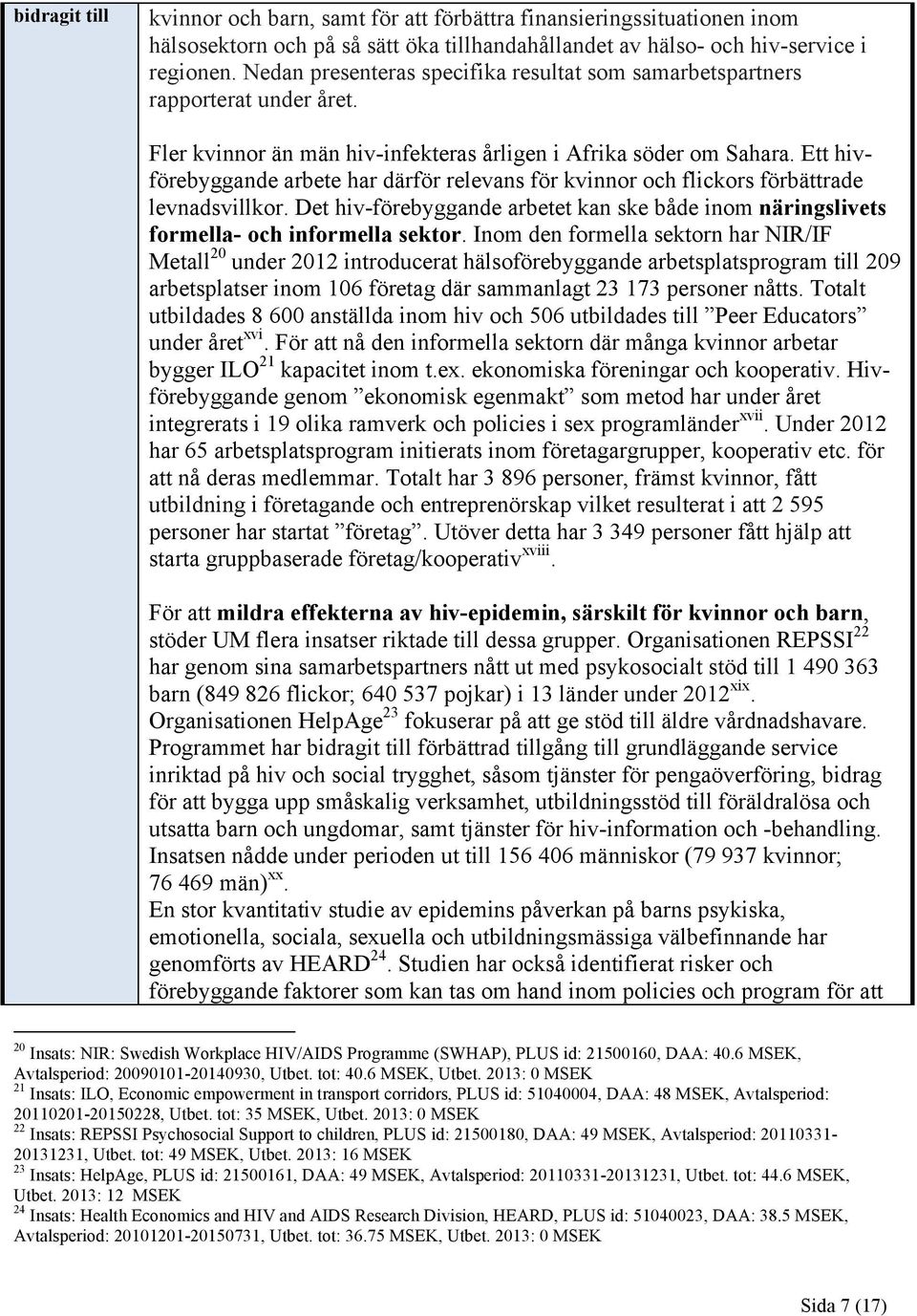 Ett hivförebyggande arbete har därför relevans för kvinnor och flickors förbättrade levnadsvillkor. Det hiv-förebyggande arbetet kan ske både inom näringslivets formella- och informella sektor.