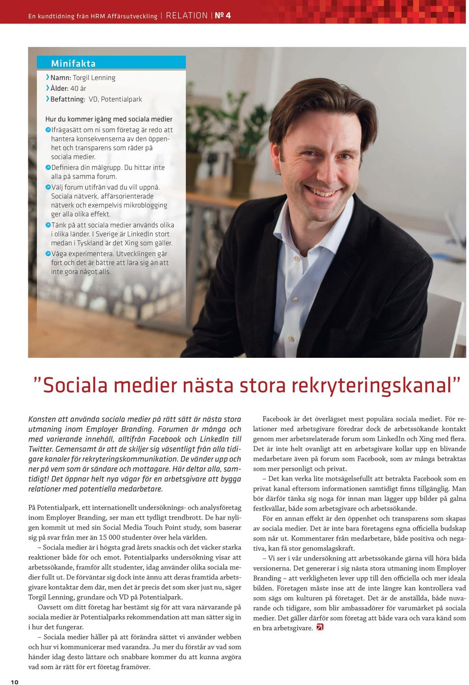 Sociala nätverk, affärsorienterade nätverk och exempelvis mikroblogging ger alla olika effekt. Tänk på att sociala medier används olika i olika länder.