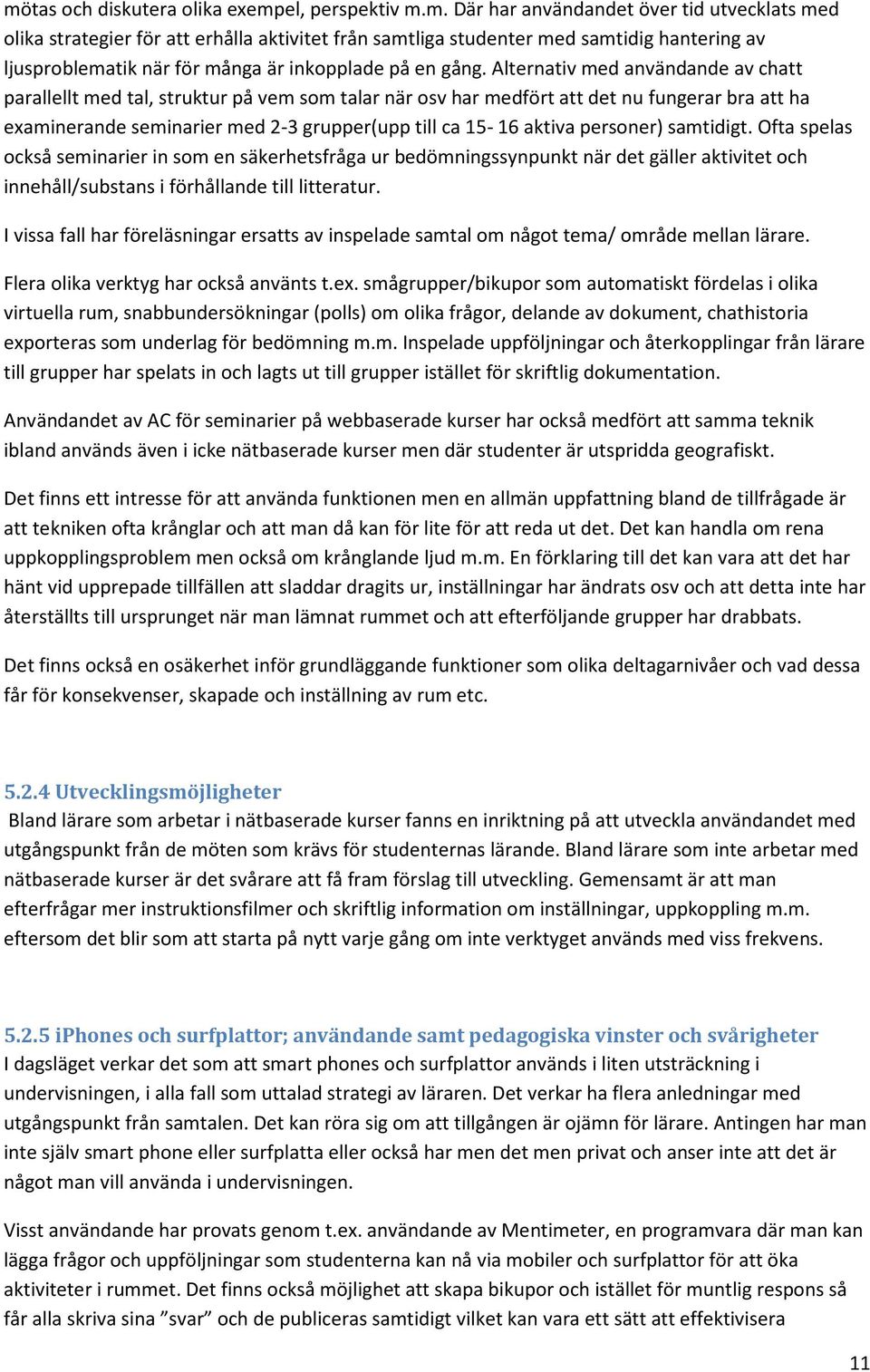 personer) samtidigt. Ofta spelas också seminarier in som en säkerhetsfråga ur bedömningssynpunkt när det gäller aktivitet och innehåll/substans i förhållande till litteratur.