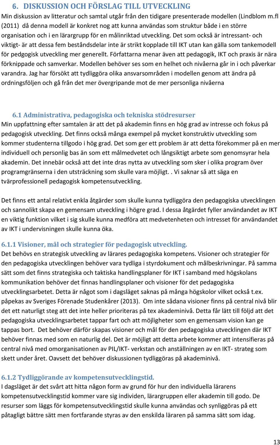 Det som också är intressant- och viktigt- är att dessa fem beståndsdelar inte är strikt kopplade till IKT utan kan gälla som tankemodell för pedgogisk utveckling mer generellt.