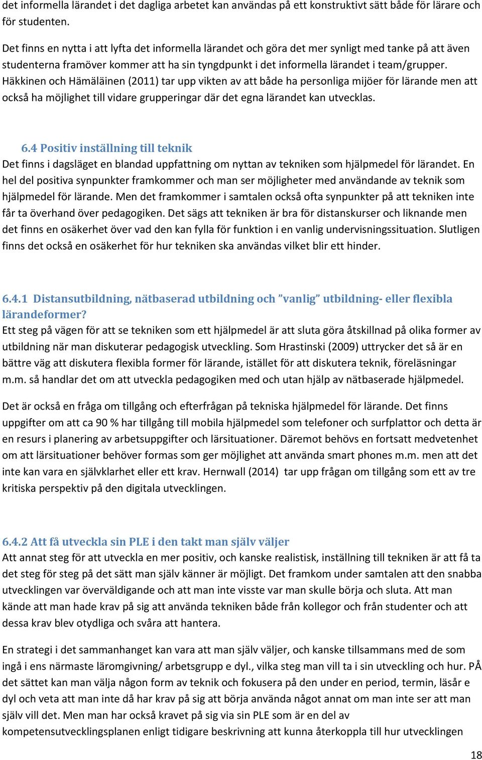 Häkkinen och Hämäläinen (2011) tar upp vikten av att både ha personliga mijöer för lärande men att också ha möjlighet till vidare grupperingar där det egna lärandet kan utvecklas. 6.