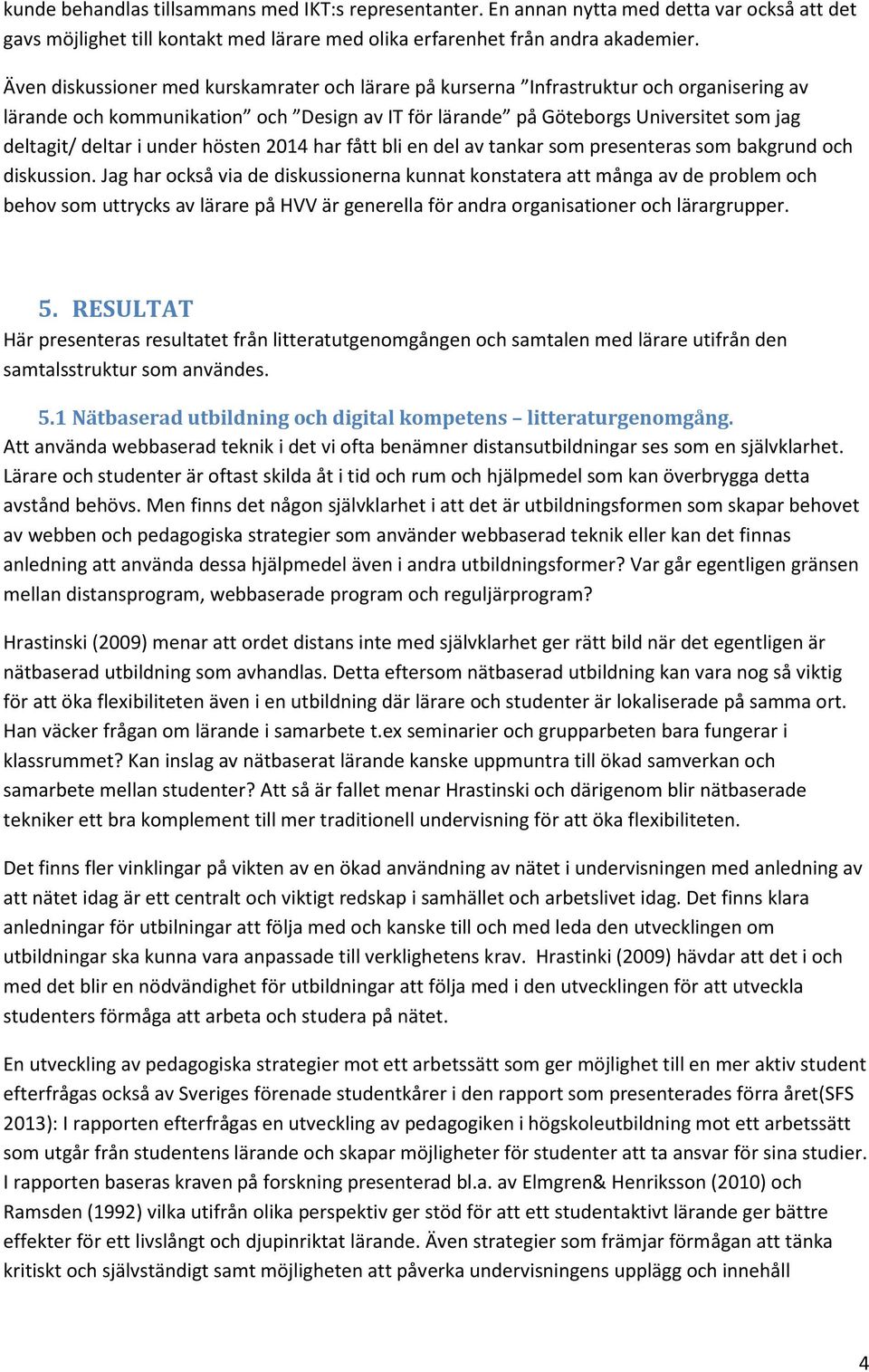 under hösten 2014 har fått bli en del av tankar som presenteras som bakgrund och diskussion.