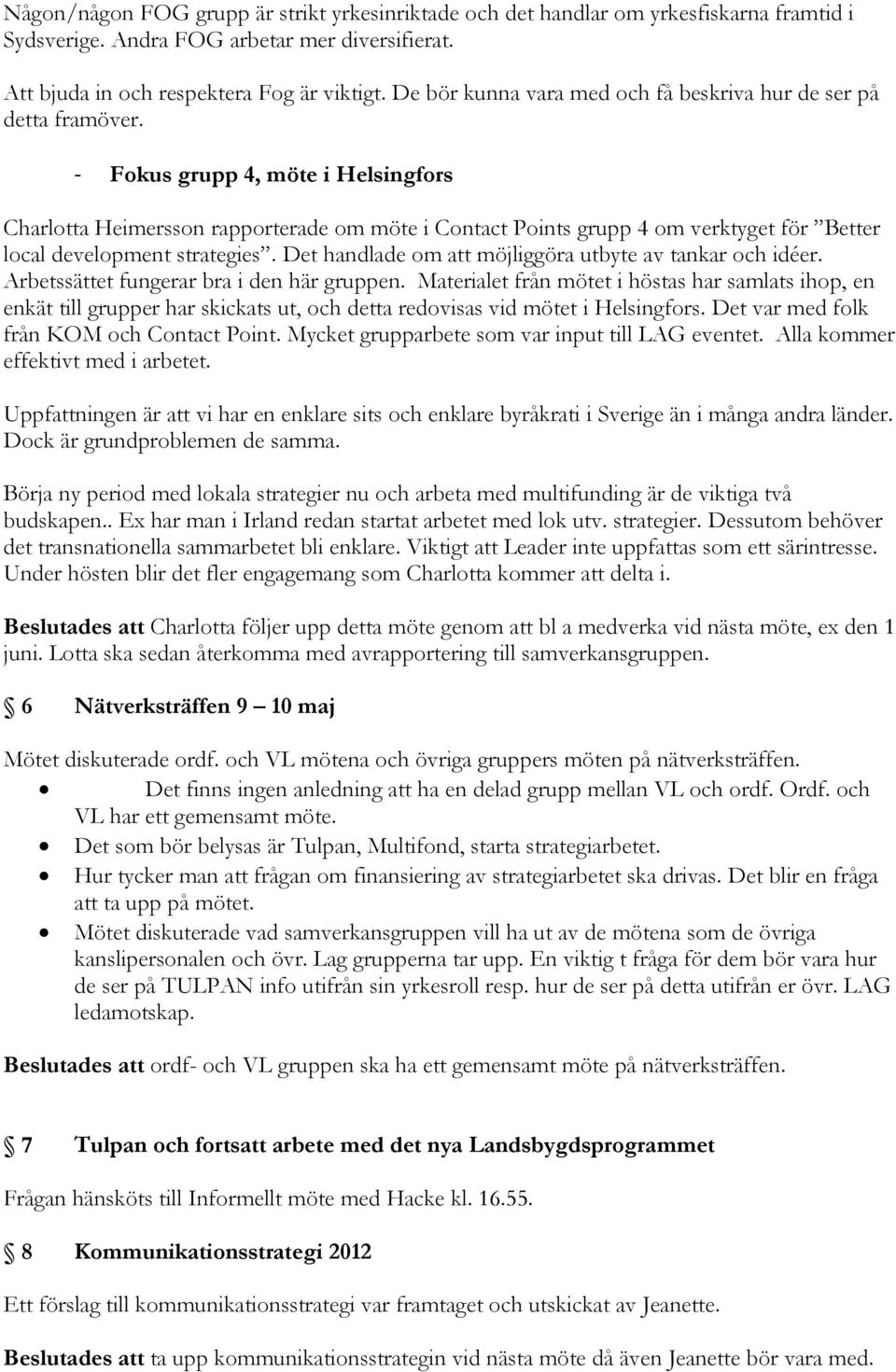 - Fokus grupp 4, möte i Helsingfors Charlotta Heimersson rapporterade om möte i Contact Points grupp 4 om verktyget för Better local development strategies.