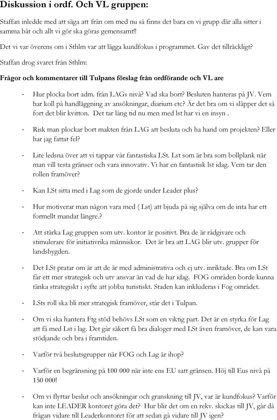 Staffan drog svaret från Sthlm: Frågor och kommentarer till Tulpans förslag från ordförande och VL are - Hur plocka bort adm. från LAGs nivå? Vad ska bort? Besluten hanteras på JV.