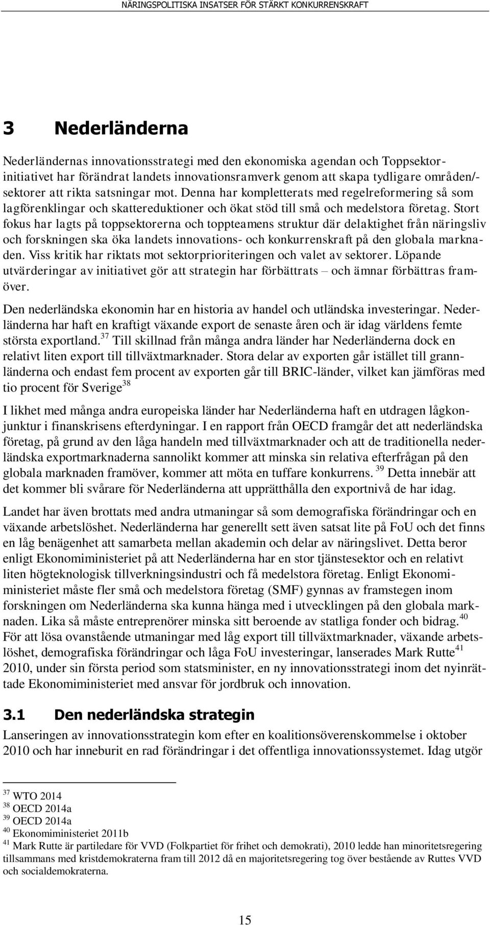 Stort fokus har lagts på toppsektorerna och toppteamens struktur där delaktighet från näringsliv och forskningen ska öka landets innovations- och konkurrenskraft på den globala marknaden.