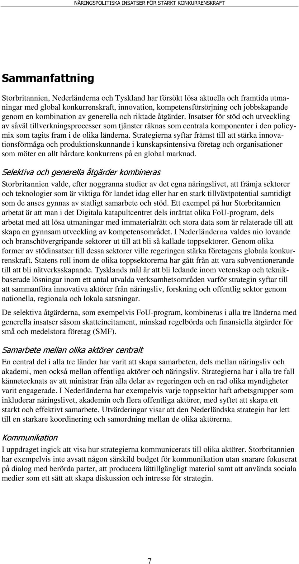 Insatser för stöd och utveckling av såväl tillverkningsprocesser som tjänster räknas som centrala komponenter i den policymix som tagits fram i de olika länderna.