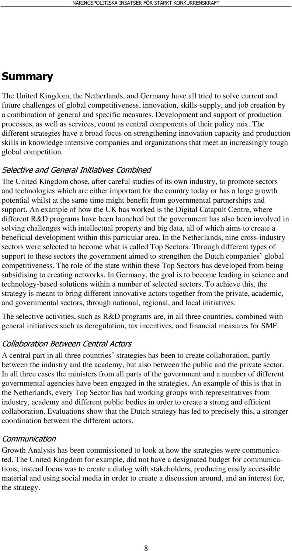 The different strategies have a broad focus on strengthening innovation capacity and production skills in knowledge intensive companies and organizations that meet an increasingly tough global