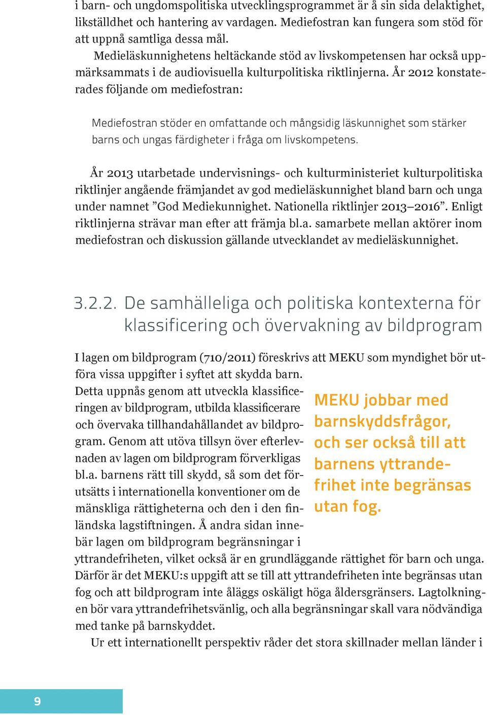 År 2012 konstaterades följande om mediefostran: Mediefostran stöder en omfattande och mångsidig läskunnighet som stärker barns och ungas färdigheter i fråga om livskompetens.