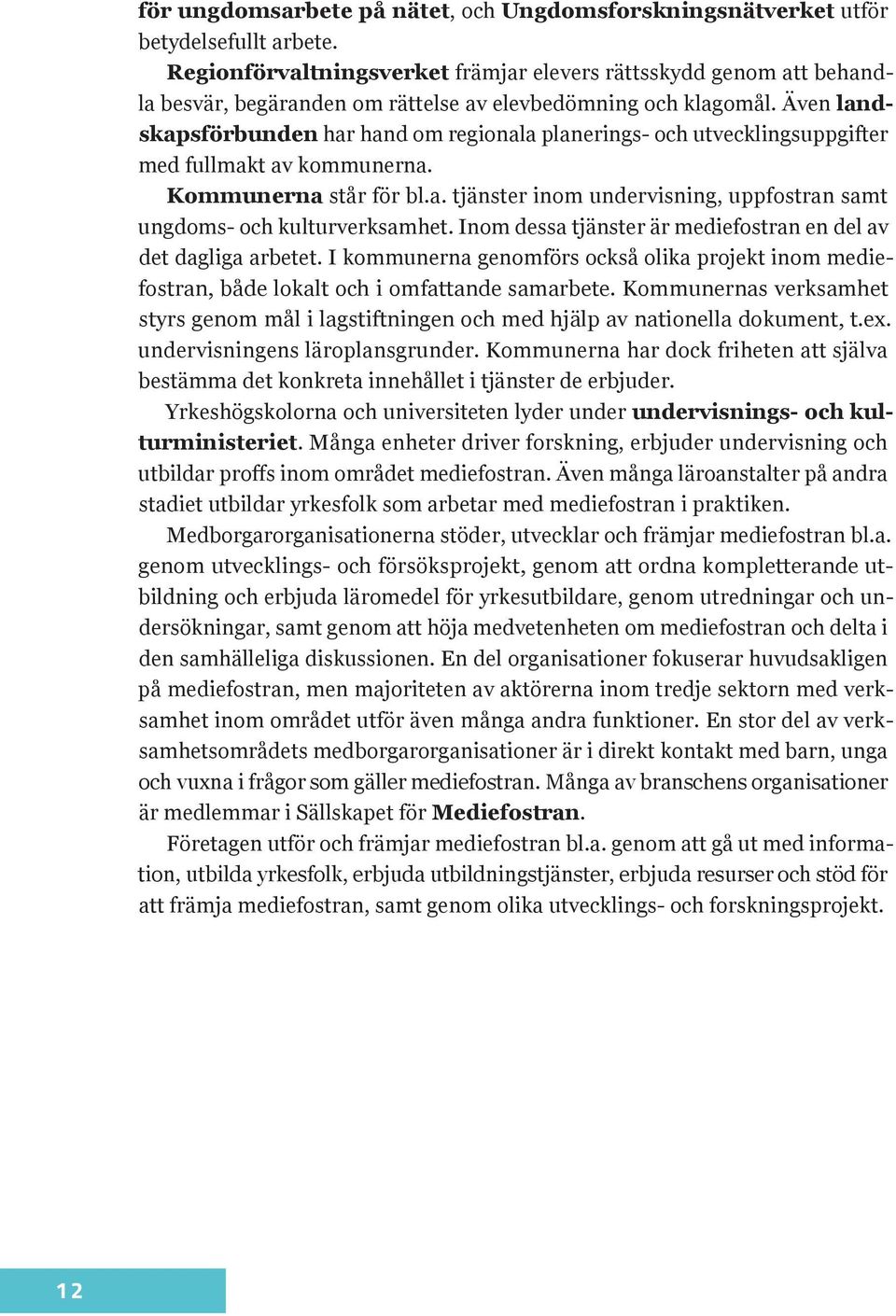 Även landskapsförbunden har hand om regionala planerings- och utvecklingsuppgifter med fullmakt av kommunerna. Kommunerna står för bl.a. tjänster inom undervisning, uppfostran samt ungdoms- och kulturverksamhet.