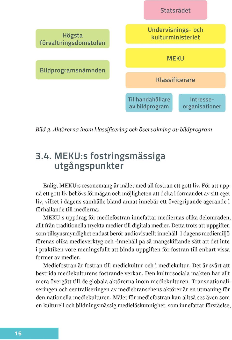 För att uppnå ett gott liv behövs förmågan och möjligheten att delta i formandet av sitt eget liv, vilket i dagens samhälle bland annat innebär ett övergripande agerande i förhållande till medierna.