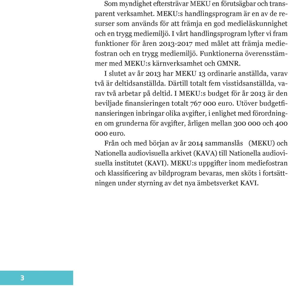 I slutet av år 2013 har MEKU 13 ordinarie anställda, varav två är deltidsanställda. Därtill totalt fem visstidsanställda, varav två arbetar på deltid.