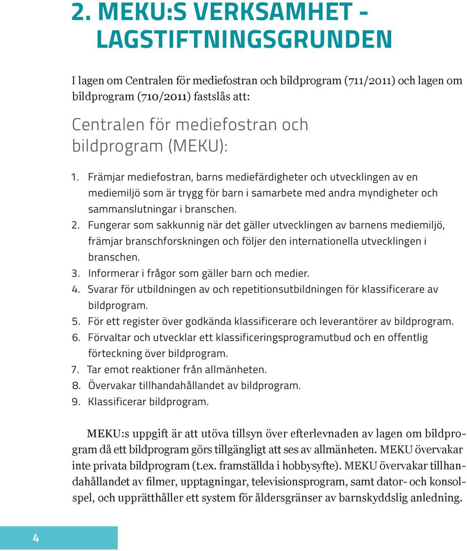 Fungerar som sakkunnig när det gäller utvecklingen av barnens mediemiljö, främjar branschforskningen och följer den internationella utvecklingen i branschen. 3.