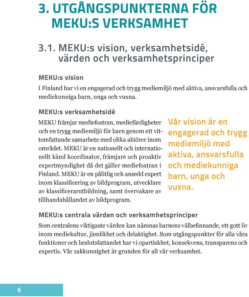 MEKU:s verksamhetsidé MEKU främjar mediefostran, mediefärdigheter och en trygg mediemiljö för barn genom ett vittomfattande samarbete med olika aktörer inom området.