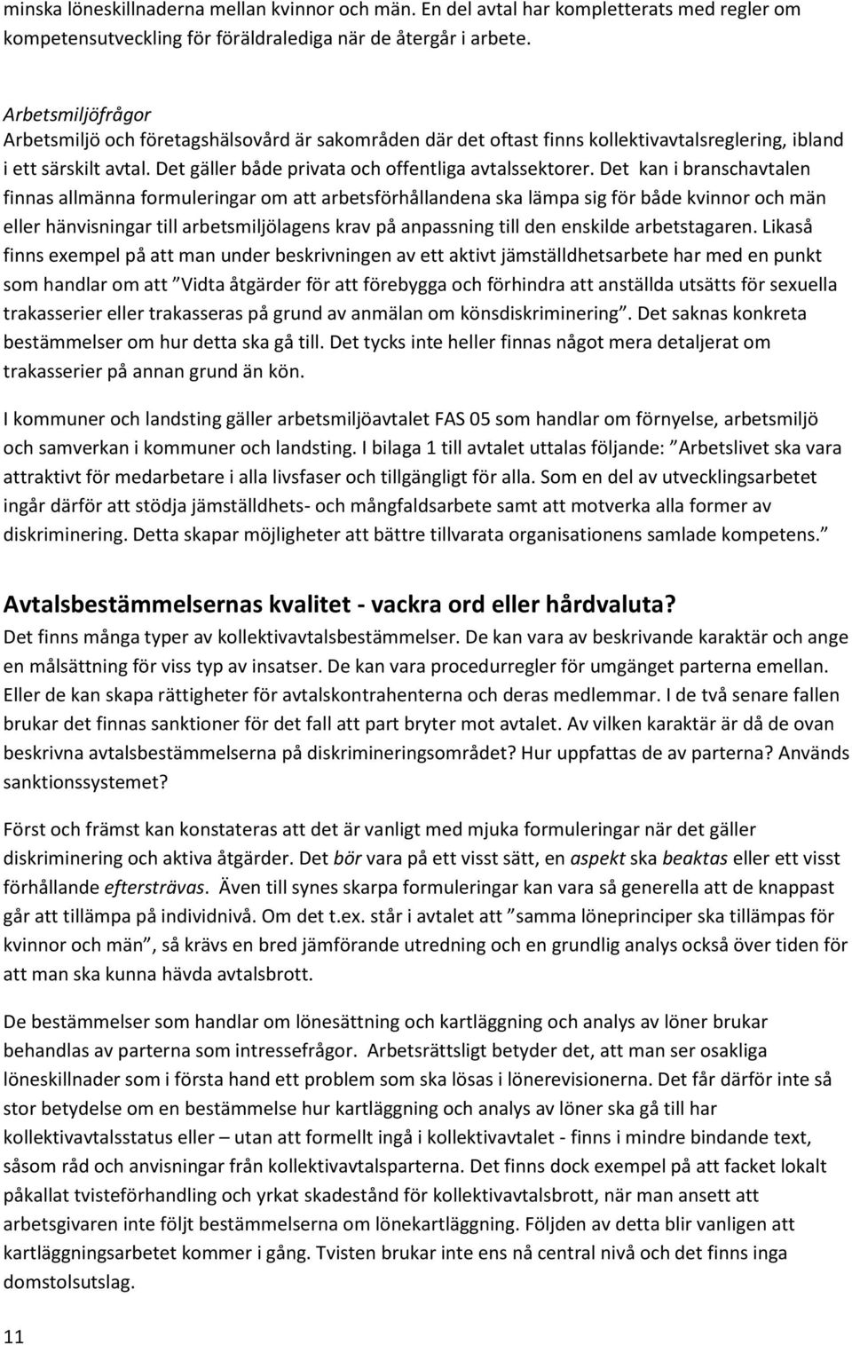 Det kan i branschavtalen finnas allmänna formuleringar om att arbetsförhållandena ska lämpa sig för både kvinnor och män eller hänvisningar till arbetsmiljölagens krav på anpassning till den enskilde