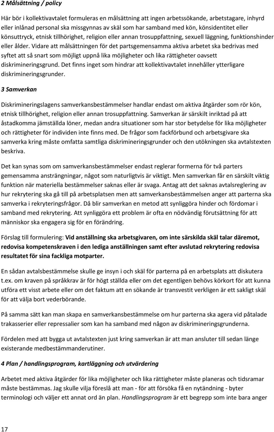 Vidare att målsättningen för det partsgemensamma aktiva arbetet ska bedrivas med syftet att så snart som möjligt uppnå lika möjligheter och lika rättigheter oavsett diskrimineringsgrund.