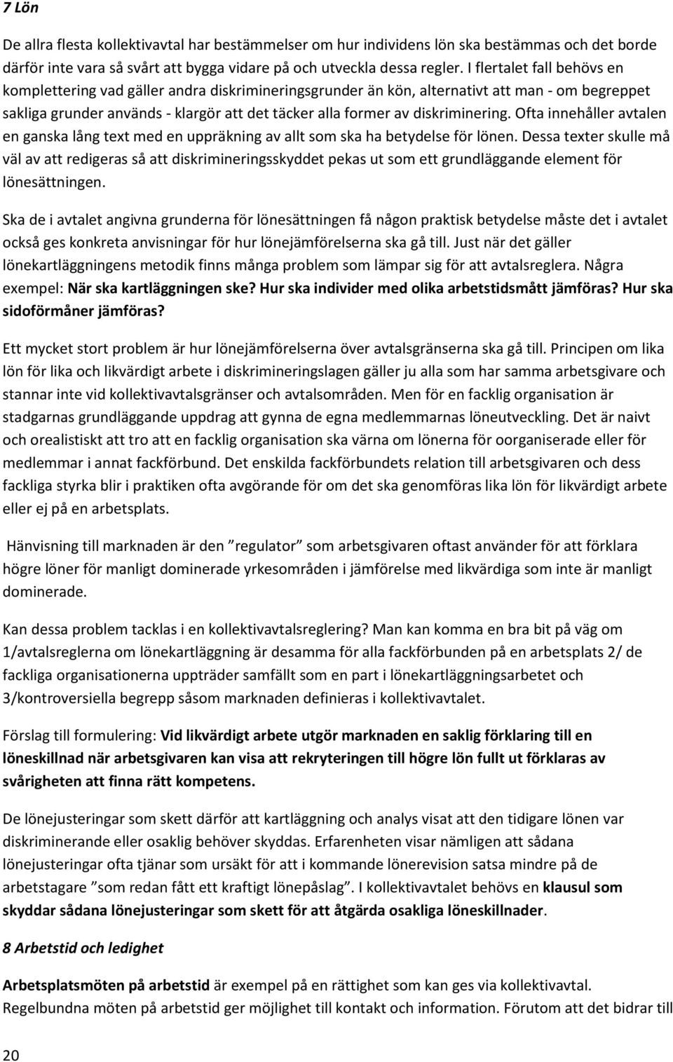 diskriminering. Ofta innehåller avtalen en ganska lång text med en uppräkning av allt som ska ha betydelse för lönen.