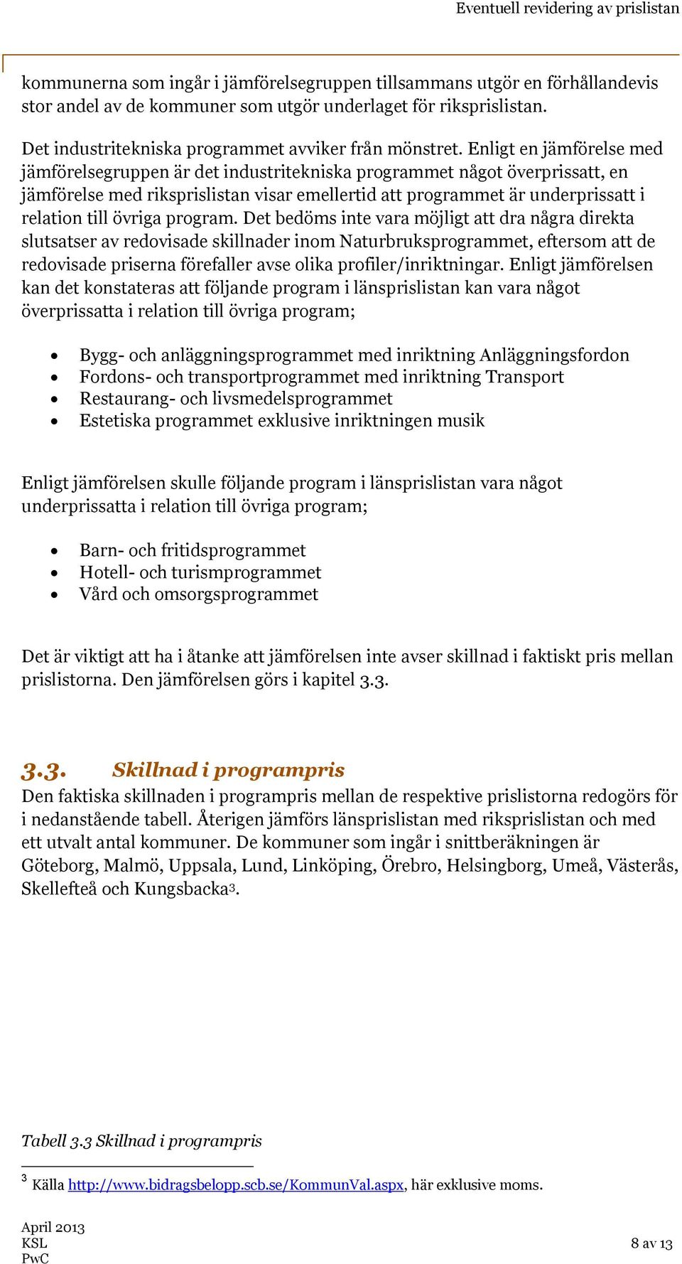 övriga program. Det bedöms inte vara möjligt att dra några direkta slutsatser av redovisade skillnader inom, eftersom att de redovisade priserna förefaller avse olika profiler/inriktningar.