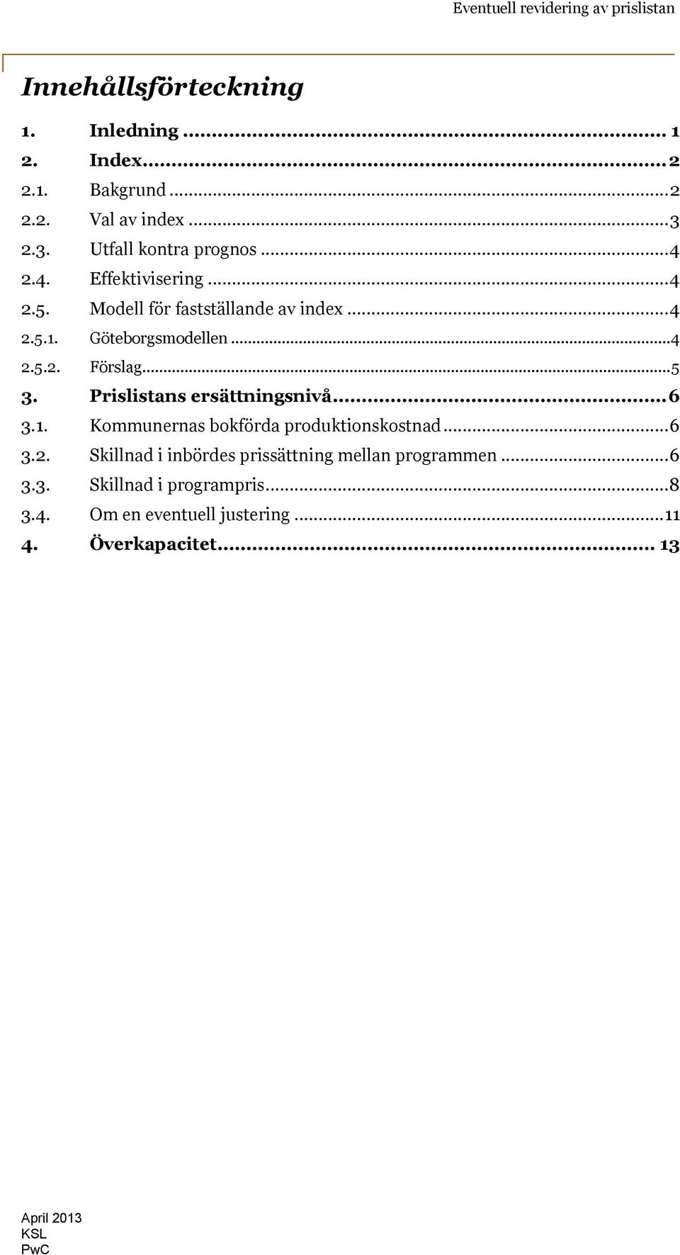 .. 5 3. Prislistans ersättningsnivå... 6 3.1. Kommunernas bokförda produktionskostnad... 6 3.2.