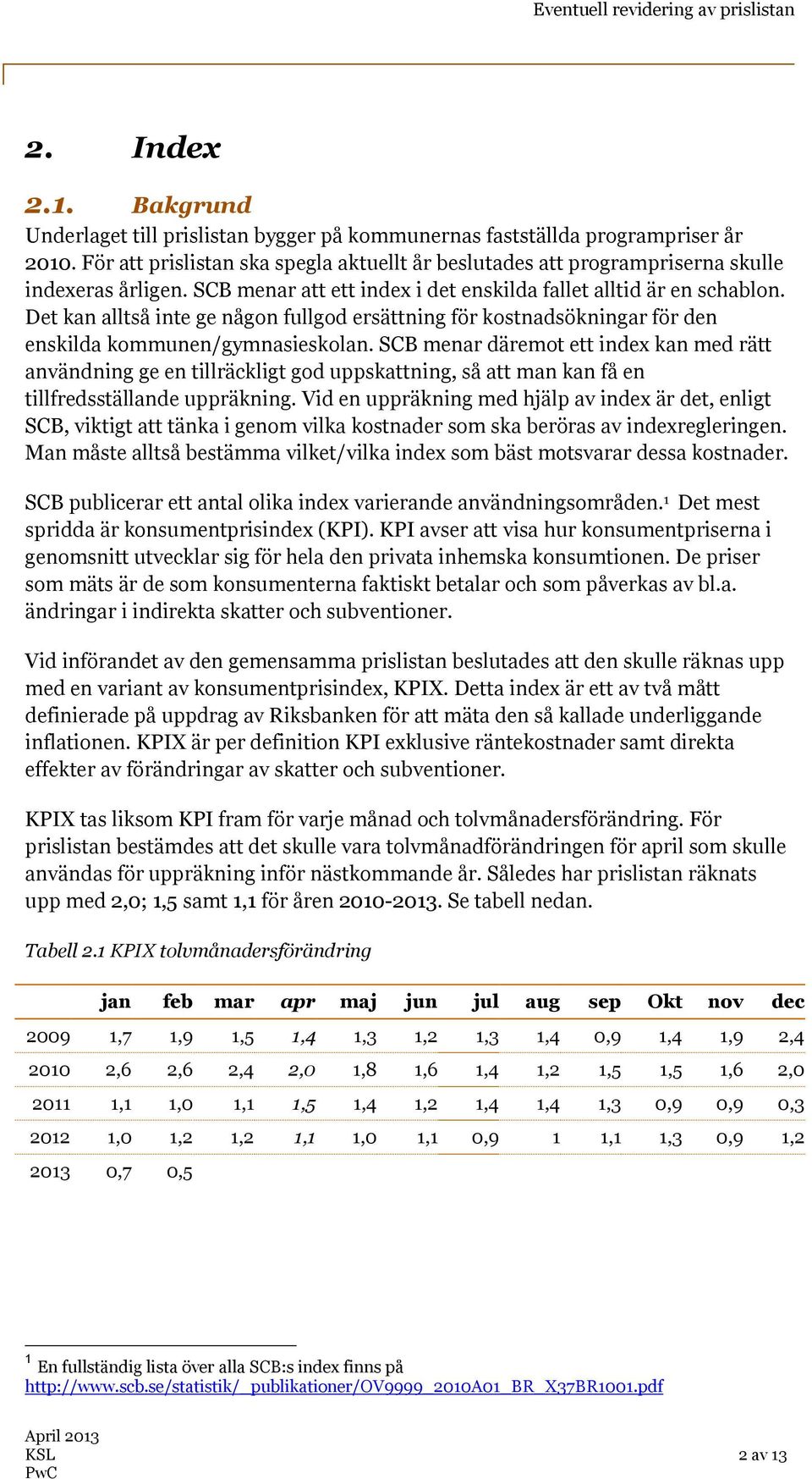 Det kan alltså inte ge någon fullgod ersättning för kostnadsökningar för den enskilda kommunen/gymnasieskolan.