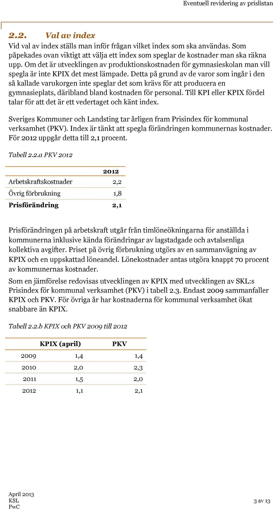 Detta på grund av de varor som ingår i den så kallade varukorgen inte speglar det som krävs för att producera en gymnasieplats, däribland bland kostnaden för personal.