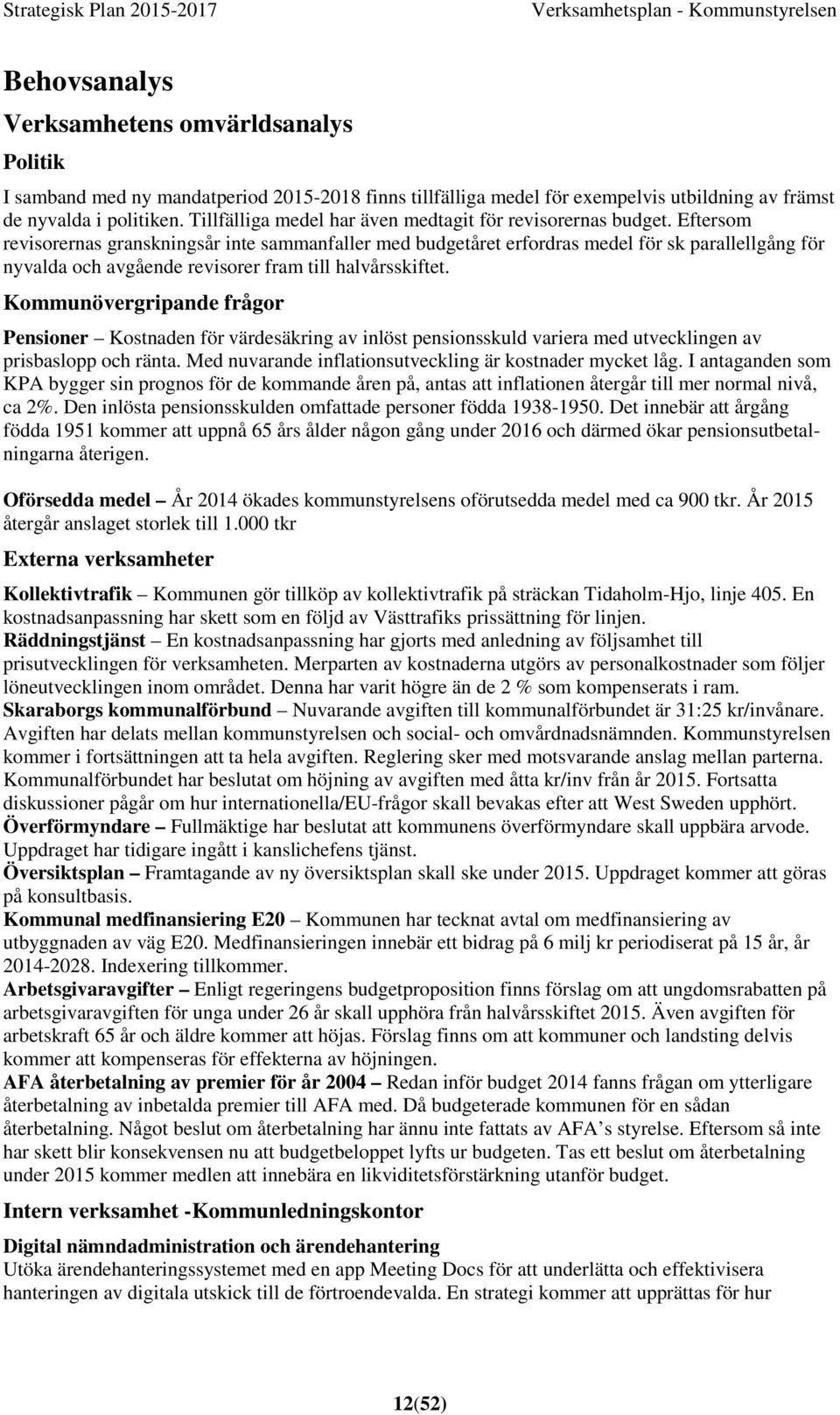 Eftersom revisorernas granskningsår inte sammanfaller med budgetåret erfordras medel för sk parallellgång för nyvalda och avgående revisorer fram till halvårsskiftet.