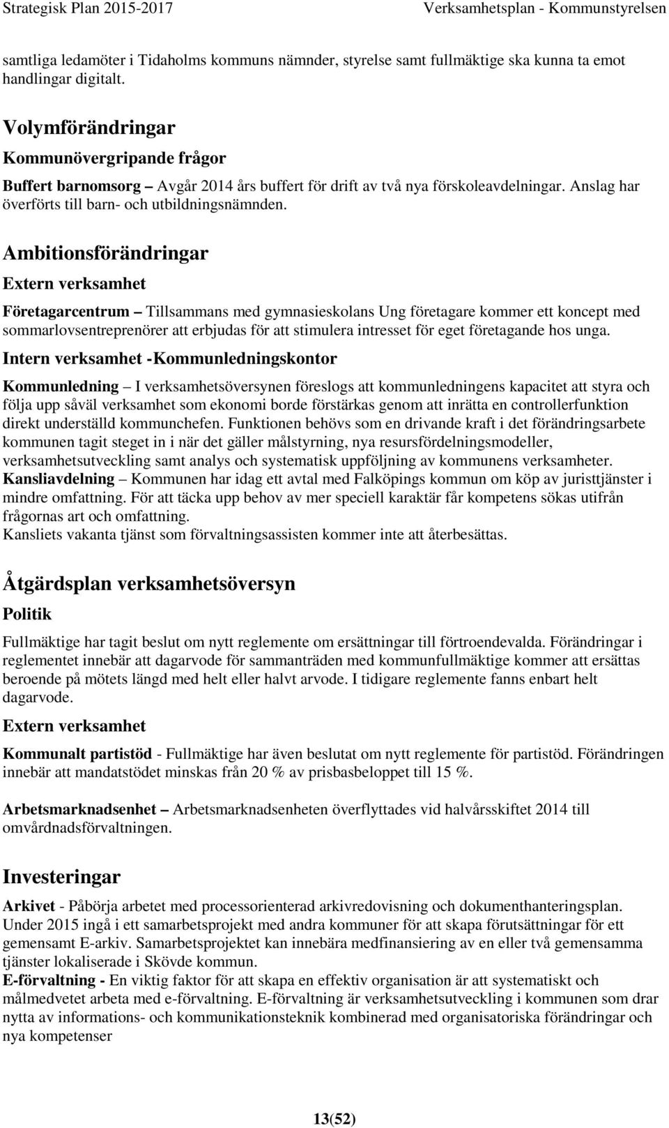 Ambitionsförändringar Extern verksamhet Företagarcentrum Tillsammans med gymnasieskolans Ung företagare kommer ett koncept med sommarlovsentreprenörer att erbjudas för att stimulera intresset för