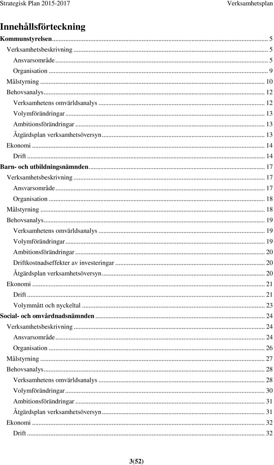 .. 17 Organisation... 18 Målstyrning... 18 Behovsanalys... 19 Verksamhetens omvärldsanalys... 19 Volymförändringar... 19 Ambitionsförändringar... 20 Driftkostnadseffekter av investeringar.