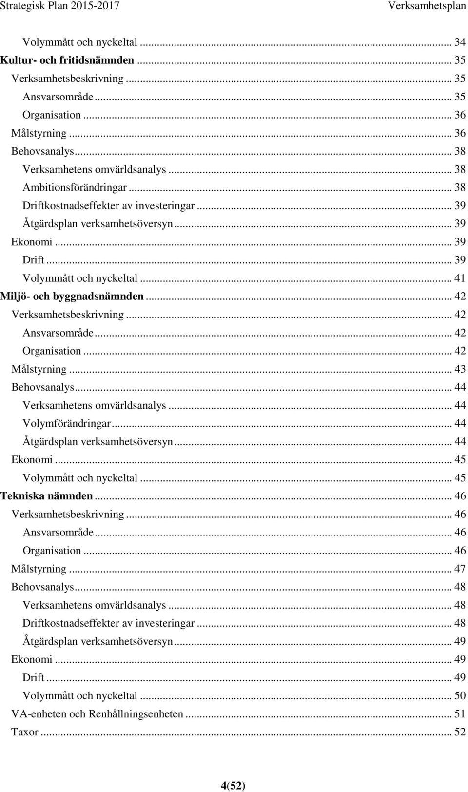 .. 41 Miljö- och byggnadsnämnden... 42 Verksamhetsbeskrivning... 42 Ansvarsområde... 42 Organisation... 42 Målstyrning... 43 Behovsanalys... 44 Verksamhetens omvärldsanalys... 44 Volymförändringar.