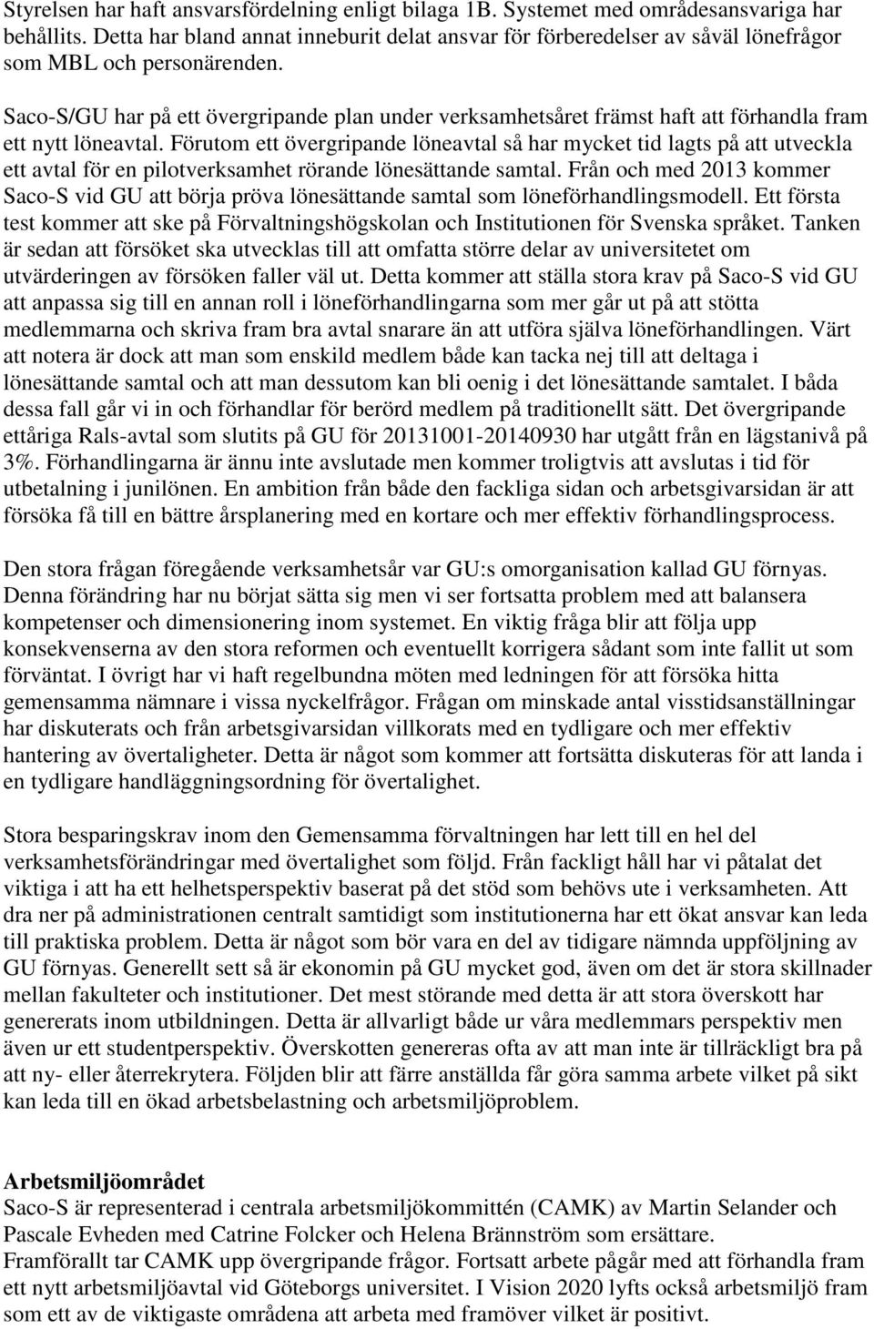 Saco-S/GU har på ett övergripande plan under verksamhetsåret främst haft att förhandla fram ett nytt löneavtal.