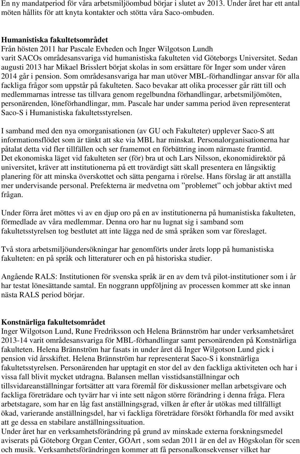 Sedan augusti 2013 har Mikael Brisslert börjat skolas in som ersättare för Inger som under våren 2014 går i pension.