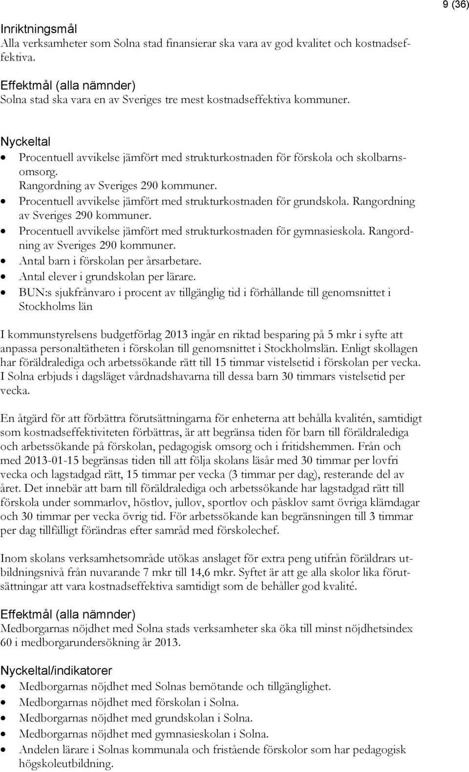 Rangordning av Sveriges 290 kommuner. Procentuell avvikelse jämfört med strukturkostnaden för grundskola. Rangordning av Sveriges 290 kommuner.