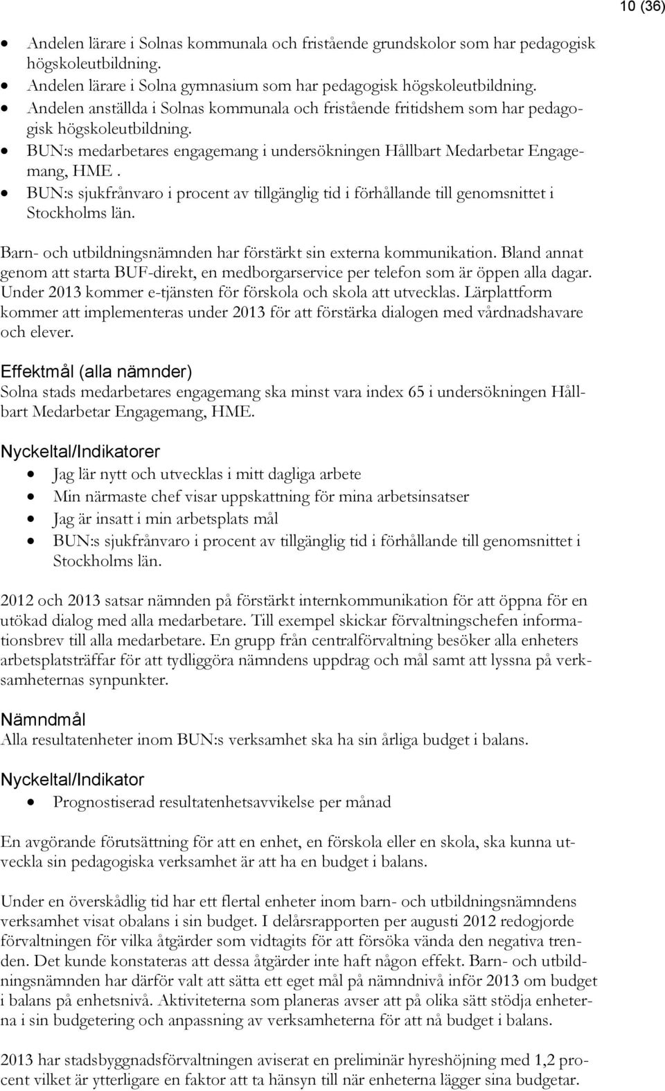 BUN:s sjukfrånvaro i procent av tillgänglig tid i förhållande till genomsnittet i Stockholms län. Barn- och utbildningsnämnden har förstärkt sin externa kommunikation.