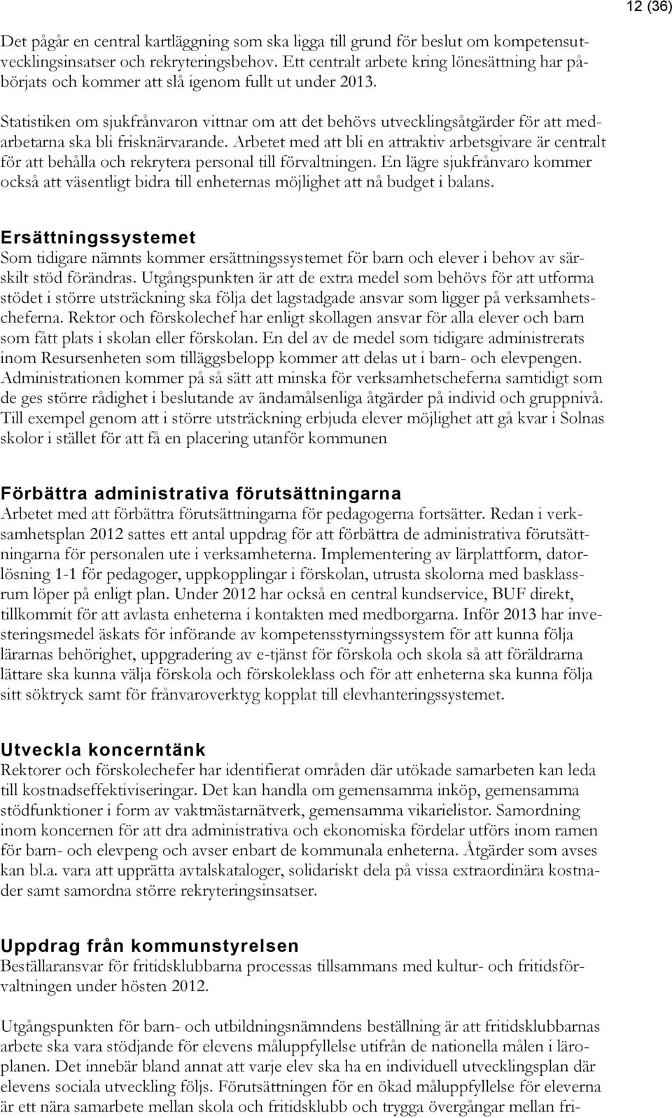 Statistiken om sjukfrånvaron vittnar om att det behövs utvecklingsåtgärder för att medarbetarna ska bli frisknärvarande.