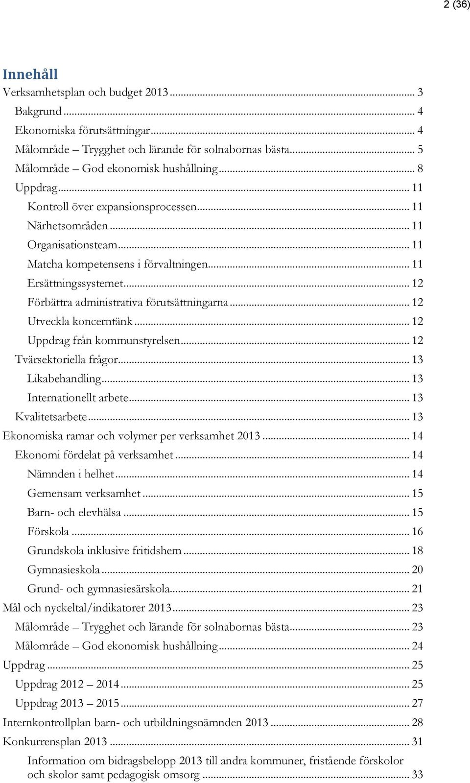 .. 12 Förbättra administrativa förutsättningarna... 12 Utveckla koncerntänk... 12 Uppdrag från kommunstyrelsen... 12 Tvärsektoriella frågor... 13 Likabehandling... 13 Internationellt arbete.