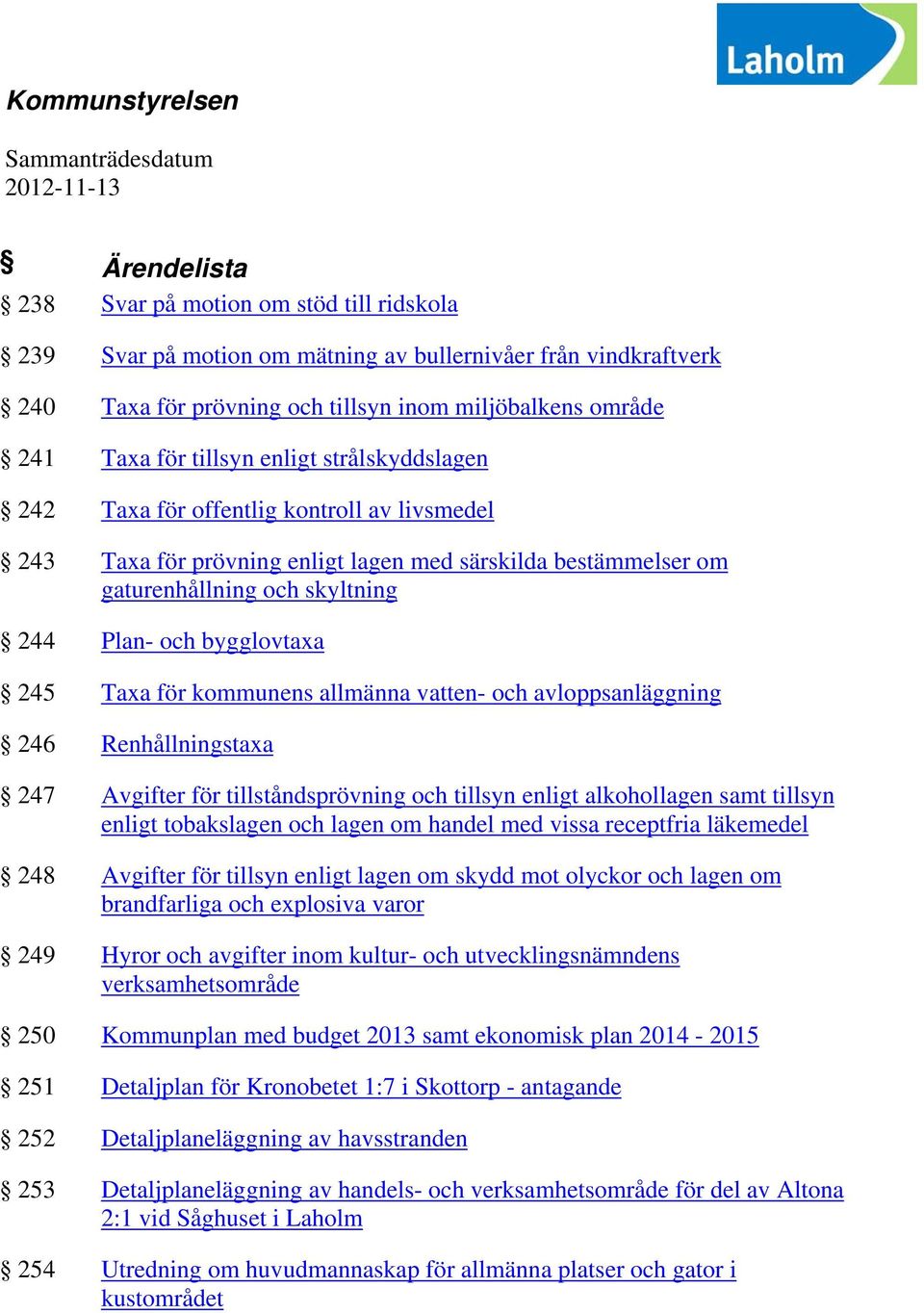 skyltning 244 Plan- och bygglovtaxa 245 Taxa för kommunens allmänna vatten- och avloppsanläggning 246 Renhållningstaxa 247 Avgifter för tillståndsprövning och tillsyn enligt alkohollagen samt tillsyn