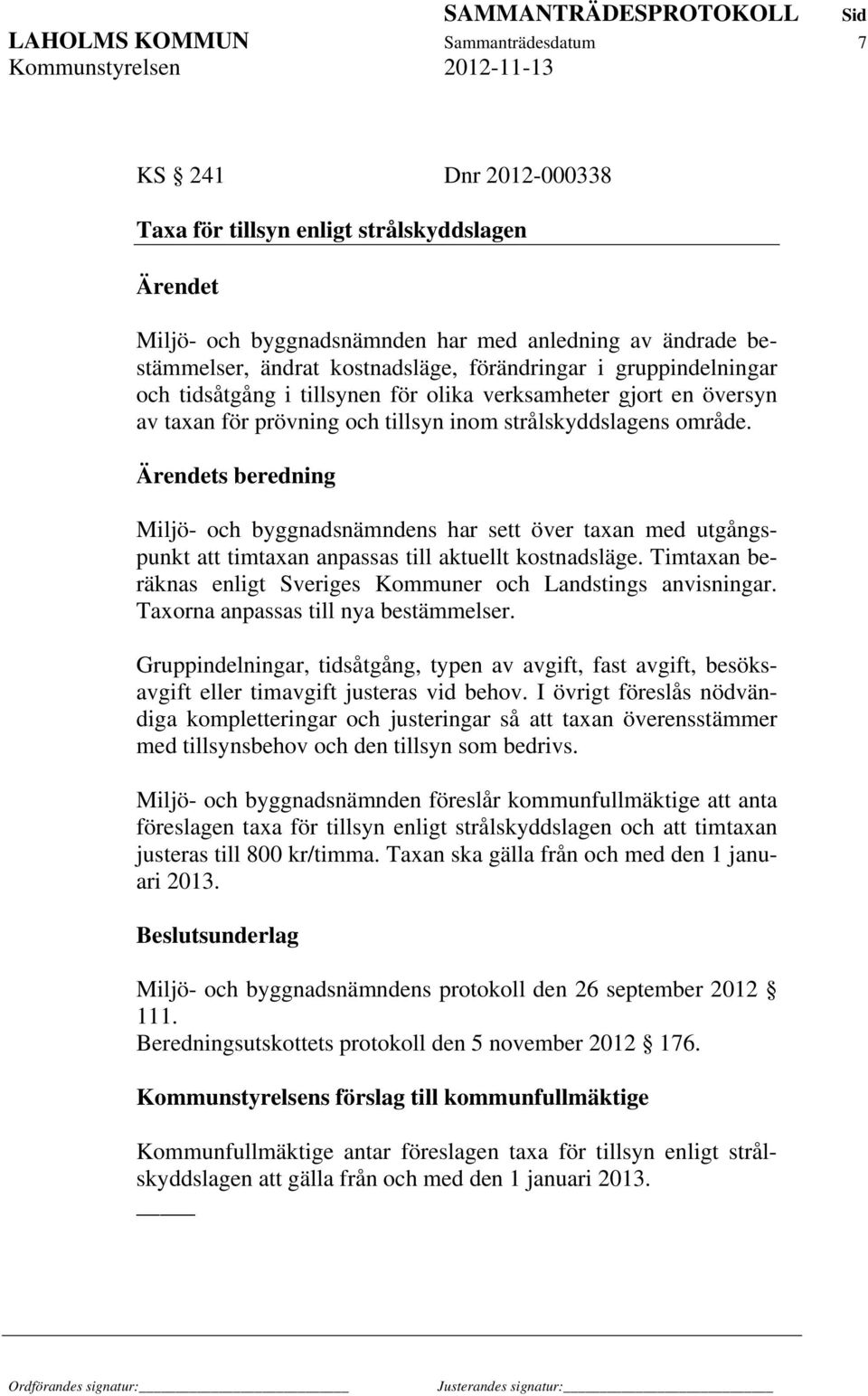 s beredning Miljö- och byggnadsnämndens har sett över taxan med utgångspunkt att timtaxan anpassas till aktuellt kostnadsläge. Timtaxan beräknas enligt Sveriges Kommuner och Landstings anvisningar.