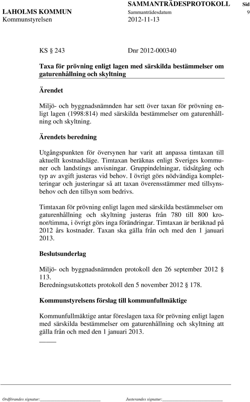 Timtaxan beräknas enligt Sveriges kommuner och landstings anvisningar. Gruppindelningar, tidsåtgång och typ av avgift justeras vid behov.