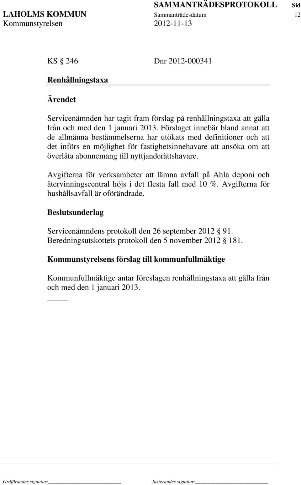 nyttjanderättshavare. Avgifterna för verksamheter att lämna avfall på Ahla deponi och återvinningscentral höjs i det flesta fall med 10 %. Avgifterna för hushållsavfall är oförändrade.