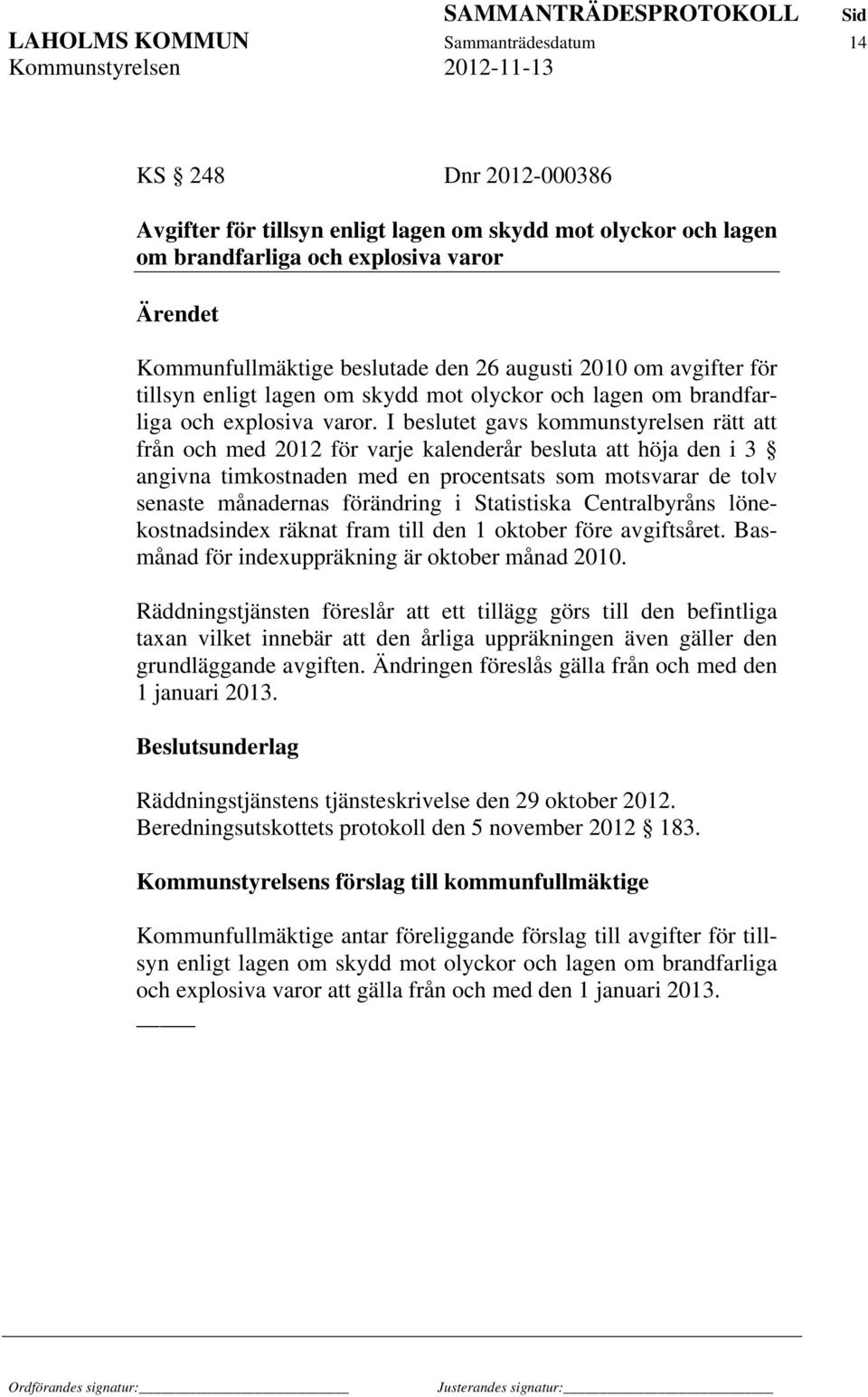 I beslutet gavs kommunstyrelsen rätt att från och med 2012 för varje kalenderår besluta att höja den i 3 angivna timkostnaden med en procentsats som motsvarar de tolv senaste månadernas förändring i