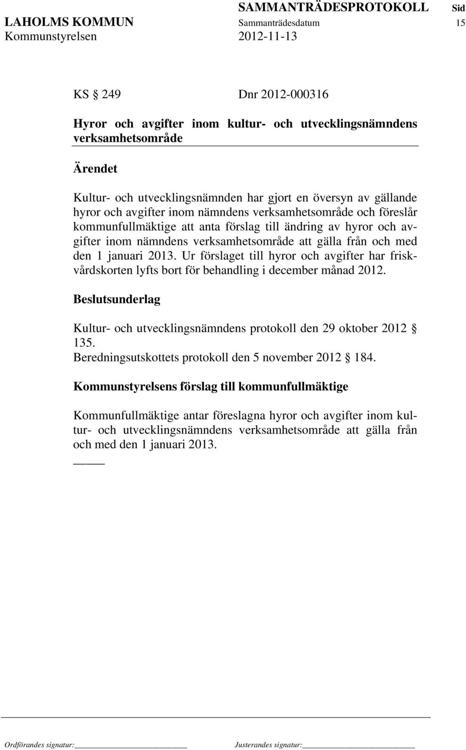 januari 2013. Ur förslaget till hyror och avgifter har friskvårdskorten lyfts bort för behandling i december månad 2012. Kultur- och utvecklingsnämndens protokoll den 29 oktober 2012 135.