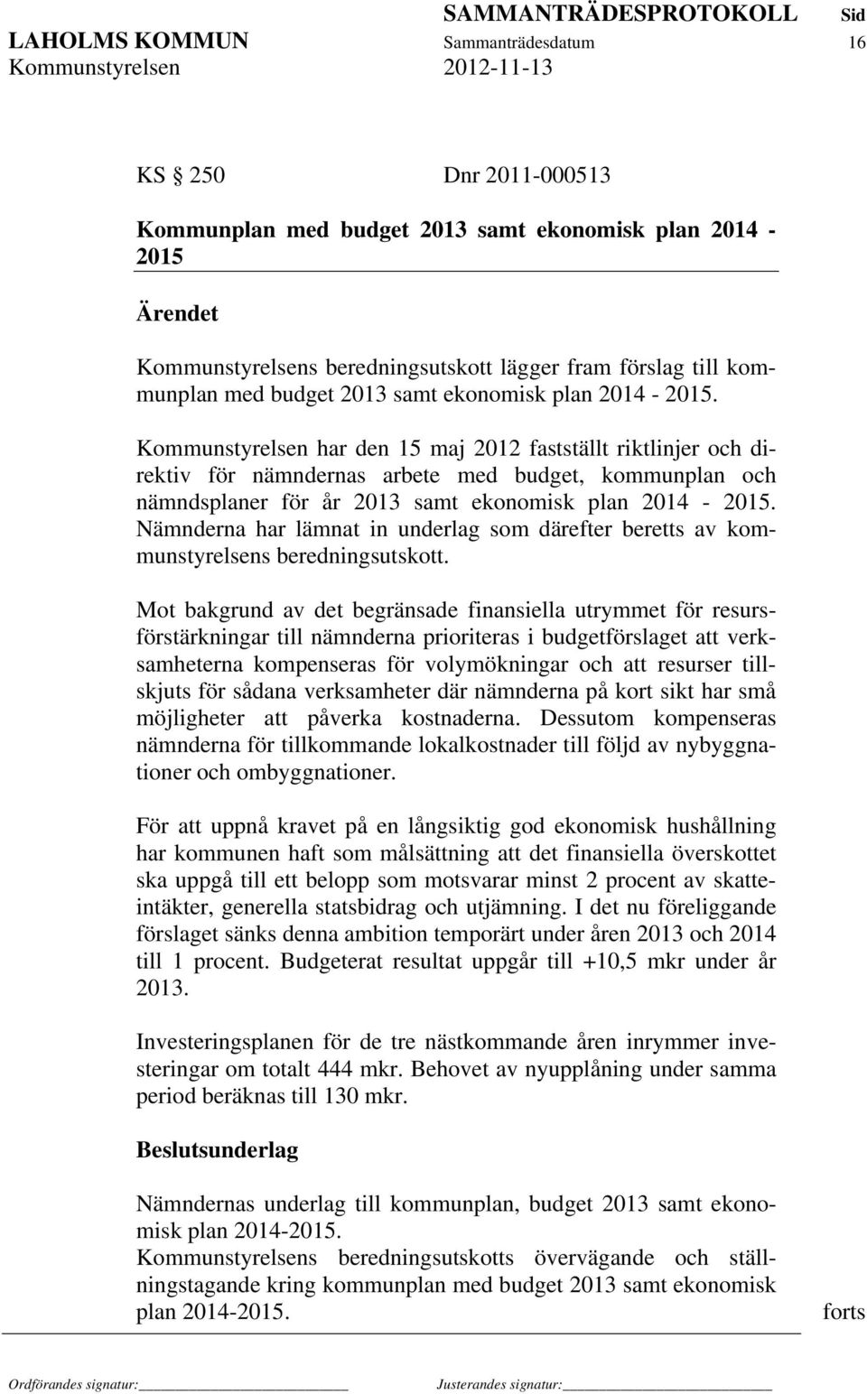 Kommunstyrelsen har den 15 maj 2012 fastställt riktlinjer och direktiv för nämndernas arbete med budget, kommunplan och nämndsplaner för år  Nämnderna har lämnat in underlag som därefter beretts av