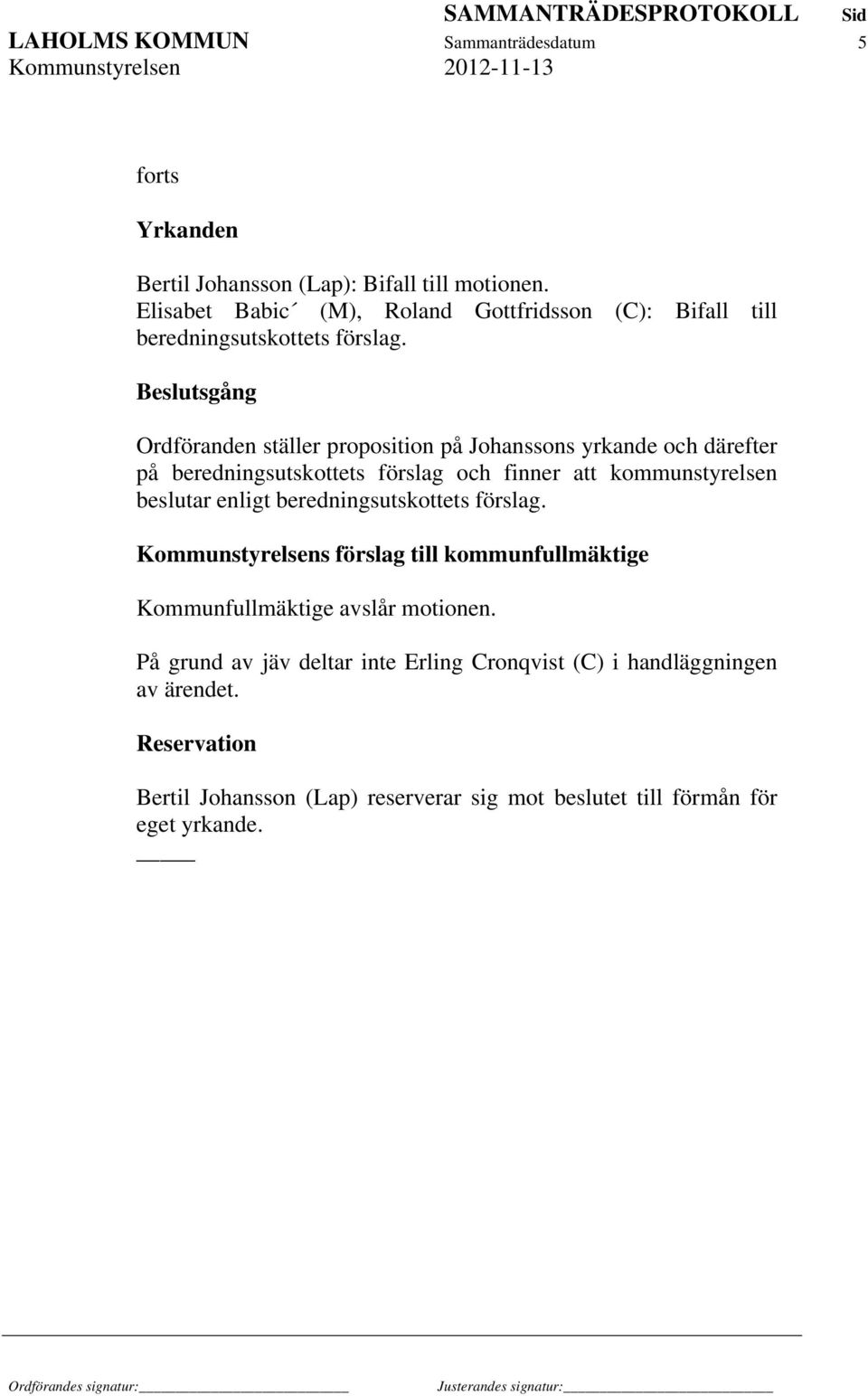 Beslutsgång Ordföranden ställer proposition på Johanssons yrkande och därefter på beredningsutskottets förslag och finner att kommunstyrelsen beslutar