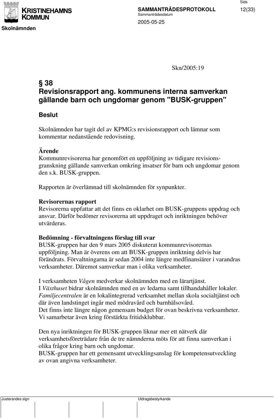 Ärende Kommunrevisorerna har genomfört en uppföljning av tidigare revisionsgranskning gällande samverkan omkring insatser för barn och ungdomar genom den s.k. BUSK-gruppen.