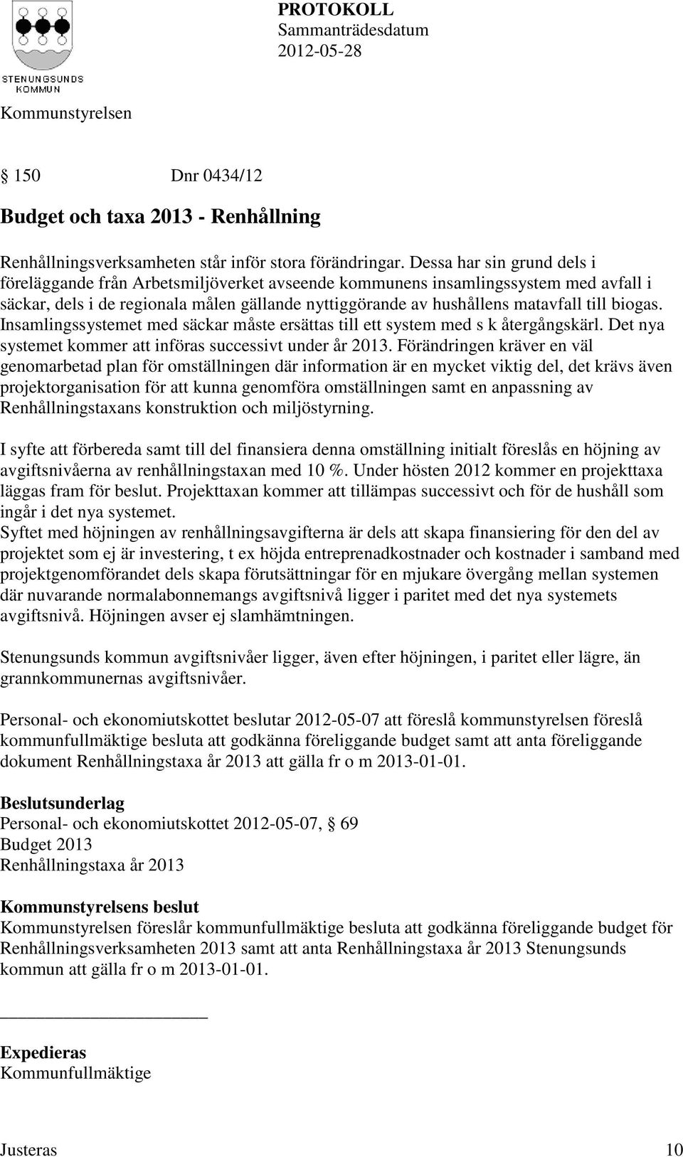 biogas. Insamlingssystemet med säckar måste ersättas till ett system med s k återgångskärl. Det nya systemet kommer att införas successivt under år 2013.