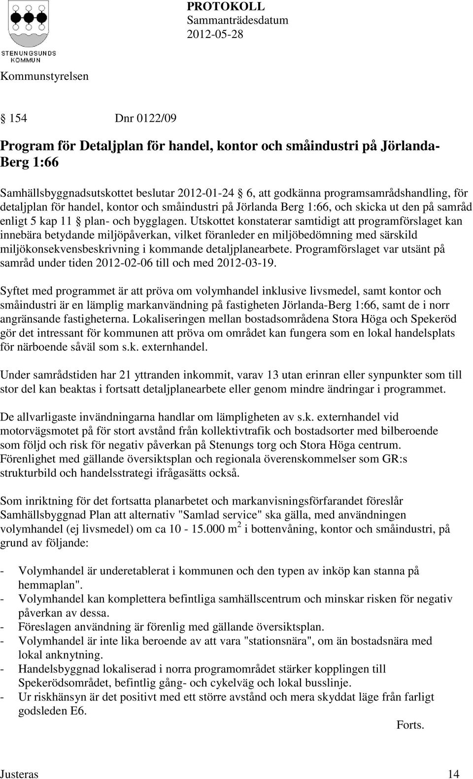 Utskottet konstaterar samtidigt att programförslaget kan innebära betydande miljöpåverkan, vilket föranleder en miljöbedömning med särskild miljökonsekvensbeskrivning i kommande detaljplanearbete.