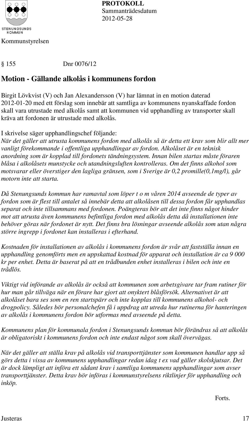 I skrivelse säger upphandlingschef följande: När det gäller att utrusta kommunens fordon med alkolås så är detta ett krav som blir allt mer vanligt förekommande i offentliga upphandlingar av fordon.