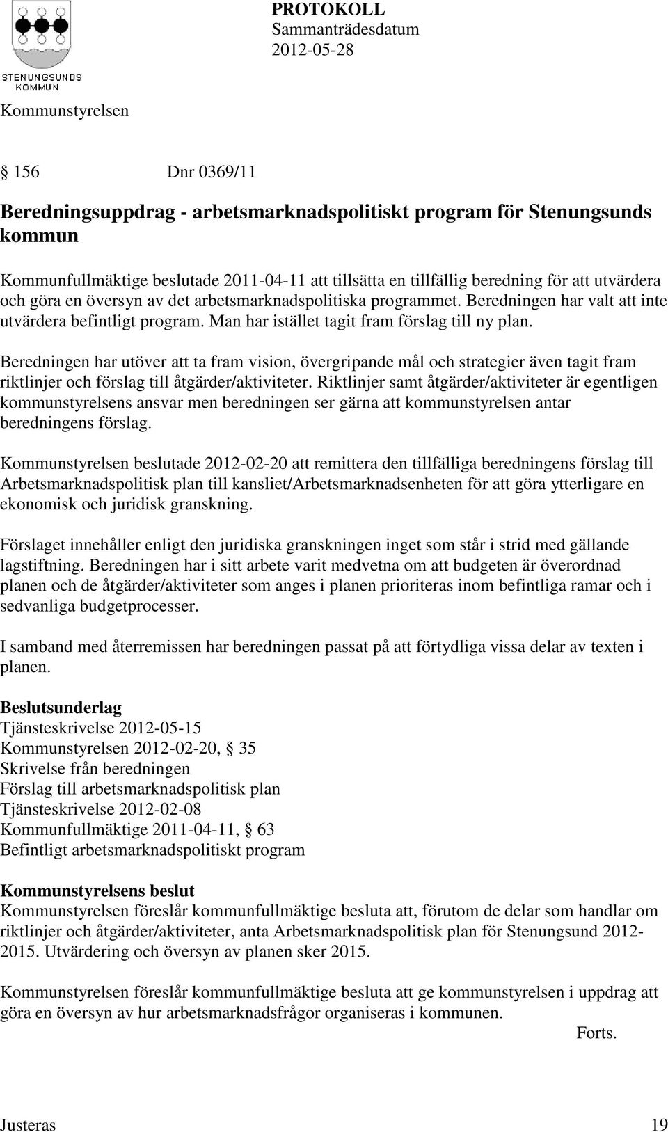 Beredningen har utöver att ta fram vision, övergripande mål och strategier även tagit fram riktlinjer och förslag till åtgärder/aktiviteter.